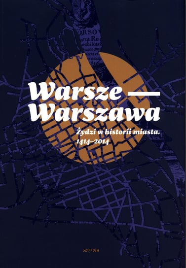 Warsze-Warszawa. Żydzi w historii miasta 1414–2014 Fijałkowski Paweł, Żółkiewska Agnieszka, Janczewska Marta, Żbikowski Andrzej