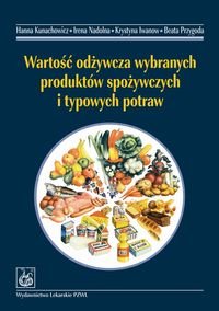 Wartość odżywcza wybranych produktów spożywczych i typowych potraw Kunachowicz Hanna, Nadolna Irena, Iwanow Krystyna, Przygoda Beata