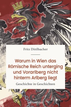 Warum in Wien das Römische Reich unterging und Vorarlberg nicht hinterm Arlberg liegt Carl Ueberreuter Verlag