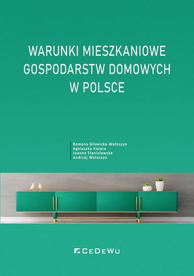 Warunki mieszkaniowe gospodarstw domowych w Polsce Głowicka-Wołoszyn Romana, Kozera Agnieszka, Stanisławska Joanna, Wołoszyn Andrzej