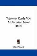 Warwick Castle V3: A Historical Novel (1815) Prickett Miss