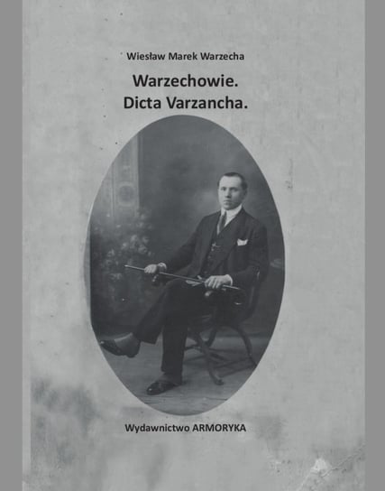 Warzechowie. Dicta Varzancha Wiesław Marek Warzecha