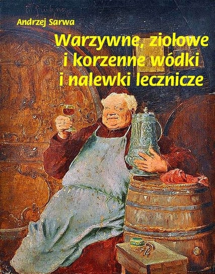 Warzywne, ziołowe i korzenne wódki i nalewki lecznicze Sarwa Andrzej Juliusz