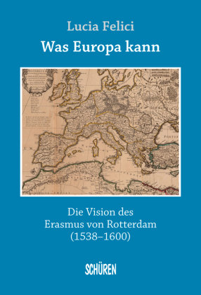 Was Europa kann - die Vision des Erasmus von Rotterdam Schüren Verlag