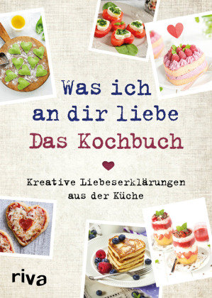 Was ich an dir liebe - Das Kochbuch Riva Verlag