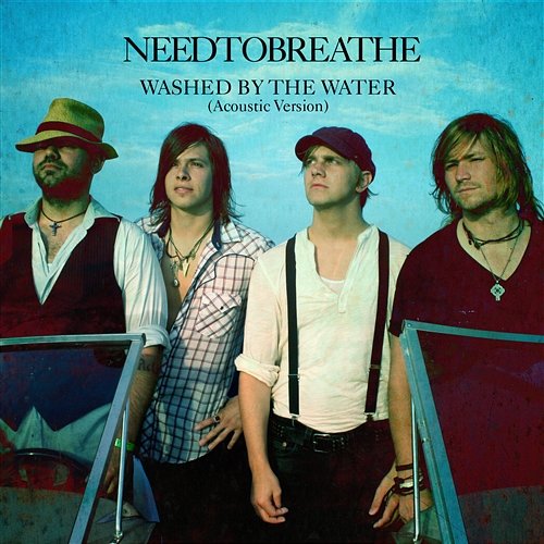 Washed by the Water NEEDTOBREATHE