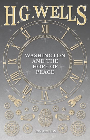 Washington and the Hope of Peace; Or, Washington and the Riddle of Peace Wells Herbert George