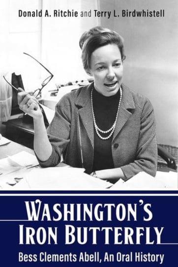 Washington's Iron Butterfly: Bess Clements Abell, An Oral History Donald A. Ritchie
