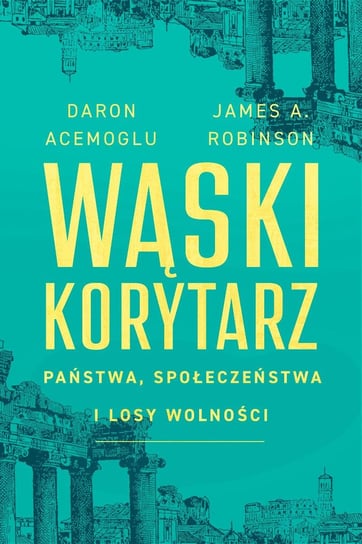 Wąski korytarz. Państwa, społeczeństwa i losy wolności - ebook mobi Robinson James A., Acemoglu Daron