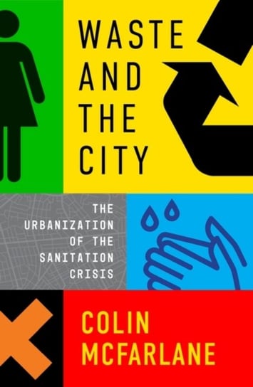 Waste and the City: The Crisis of Sanitation and the Right to Citylife Colin McFarlane