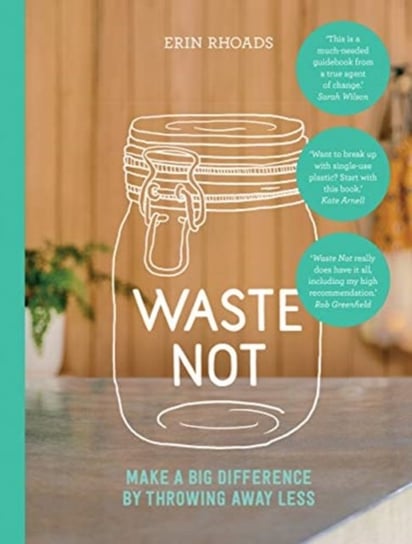 Waste Not: Make a Big Difference by Throwing Away Less Rhoads Erin
