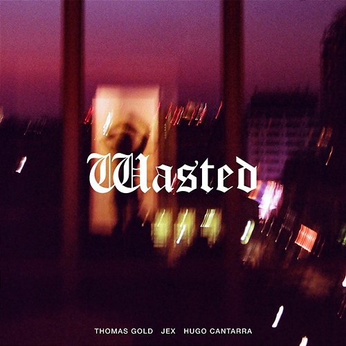 Wasted Jex, Hugo Cantarra, Thomas Gold