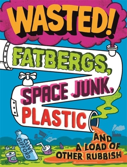 Wasted: Fatbergs, Space Junk, Plastic and a load of other Rubbish Gifford Clive