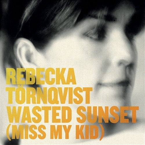 Wasted Sunset (Miss My Kid) Rebecka Törnqvist