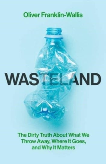 Wasteland: The Dirty Truth About What We Throw Away, Where It Goes, and Why It Matters Simon & Schuster Ltd