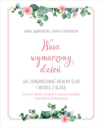 Wasz wymarzony dzień. Jak zorganizować idealny ślub i wesele z klasą Romanow Kamila, Anna Dąbrowska