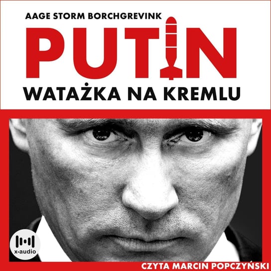 Watażka na Kremlu. Putin i jego czasy Aage Storm Borchgrevink