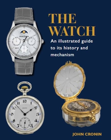 Watch - An Illustrated Guide to its History and Mechanism John Cronin