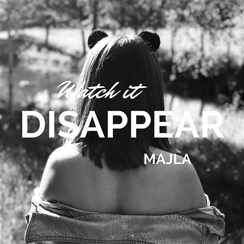 Watch It Disappear Majla