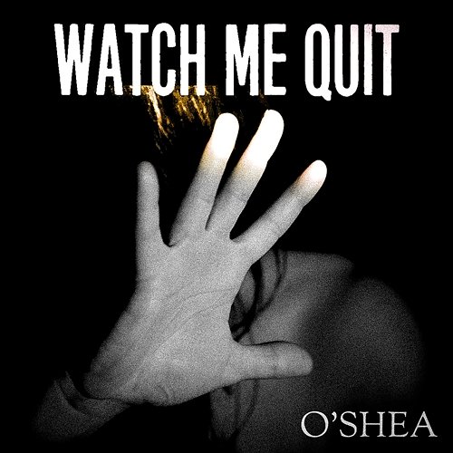 Watch Me Quit O'Shea