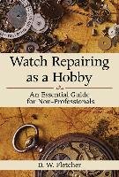 Watch Repairing as a Hobby Fletcher D. W.