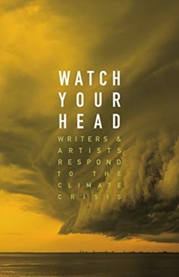 Watch Your Head: Writers and Artists Respond to the Climate Crisis Opracowanie zbiorowe
