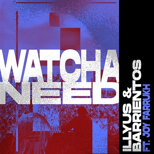 Watcha Need Illyus & Barrientos feat. Joy Farrukh
