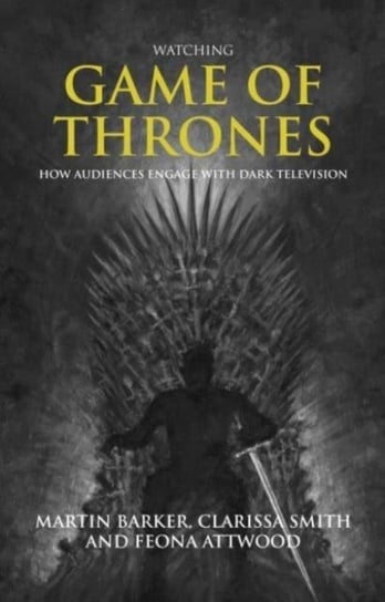 Watching Game of Thrones: How Audiences Engage with Dark Television Martin Barker