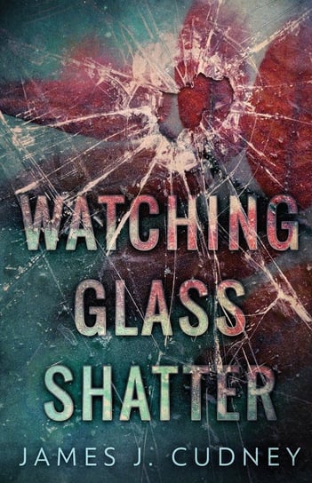 Watching Glass Shatter Cudney James J.