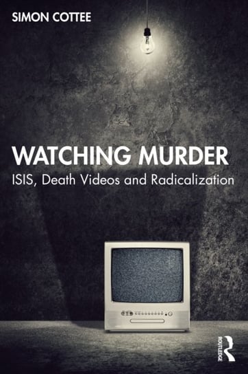Watching Murder. ISIS, Death Videos and Radicalization Opracowanie zbiorowe