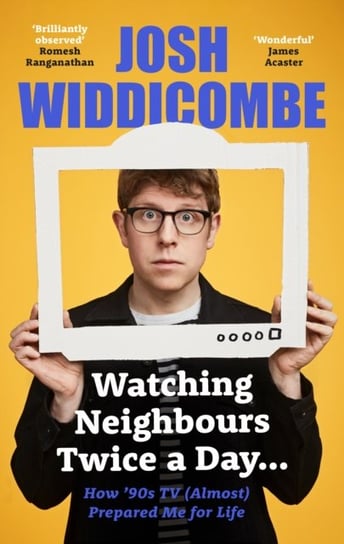 Watching Neighbours Twice a Day...: How 90s TV (Almost) Prepared Me For Life Josh Widdicombe