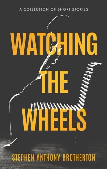 Watching the Wheels The Book Guild Ltd