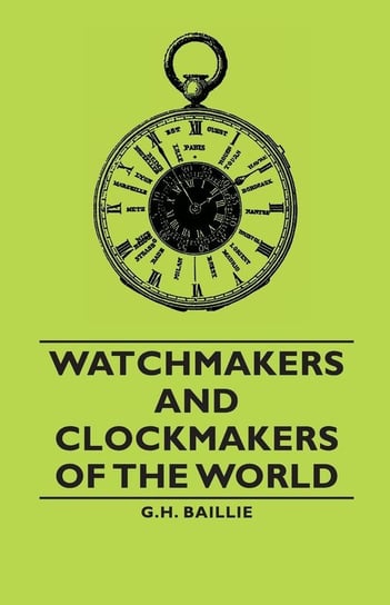 Watchmakers and Clockmakers of the World Baillie G. H.
