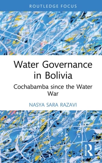 Water Governance in Bolivia. Cochabamba since the Water War Nasya Sara Razavi