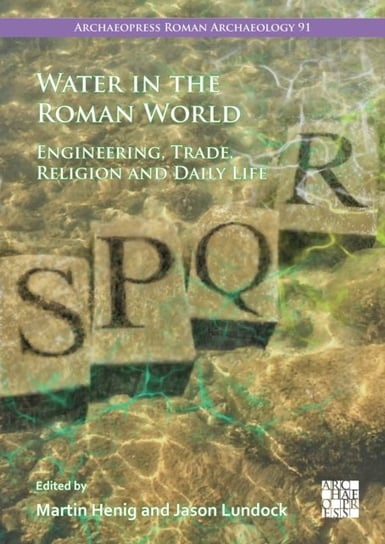Water in the Roman World. Engineering, Trade, Religion and Daily Life Martin Henig