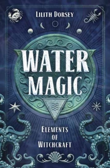 Water Magic: Elements of Witchcraft Dorsey Lilith