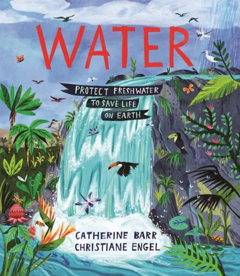 Water. Protect Freshwater to Save Life on Earth Barr Catherine