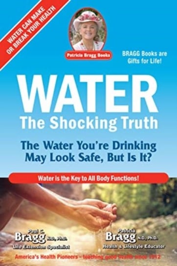Water: The Shocking Truth Bragg Paul, Patricia Bragg