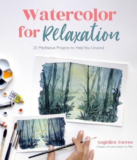 Watercolor for Relaxation 25 Meditative Projects to Help You Unwind Angelica Torres