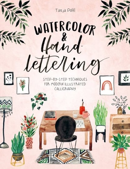 Watercolor & Hand Lettering: Step-by-step techniques for modern illustrated calligraphy Tanja Poeltl