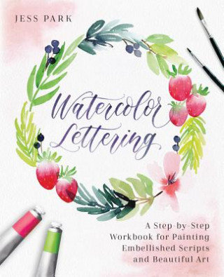 Watercolor Lettering: A Step-By-Step Workbook for Painting Embellished Scripts and Beautiful Art Park Jessica