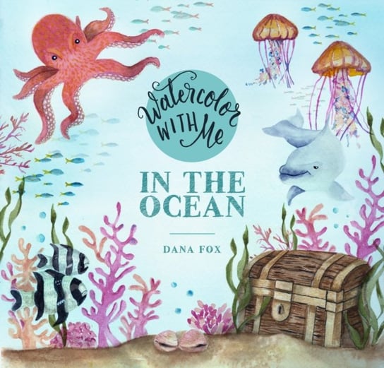 Watercolor with Me: In the Ocean Dana Fox