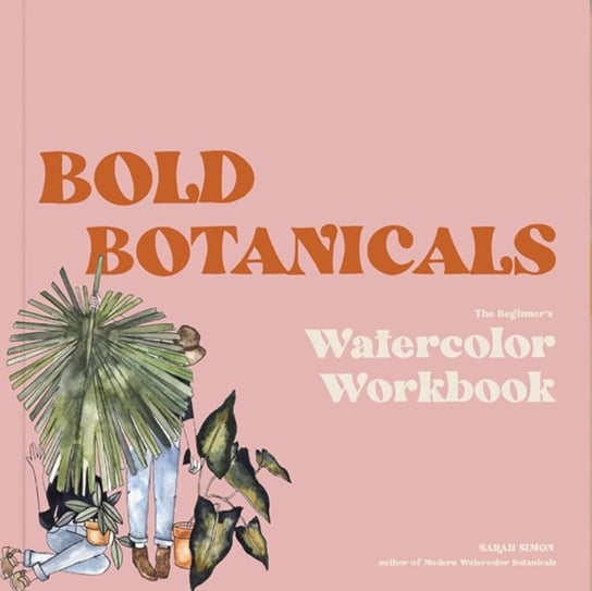 Watercolor Workbook: 30-minute Beginner Botanical Projects on Premium Watercolor Sarah Simon