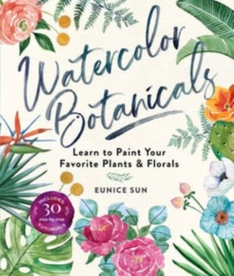 Watercolour Botanicals: Learn to Paint Your Favorite Plants and Florals Eunice Sun