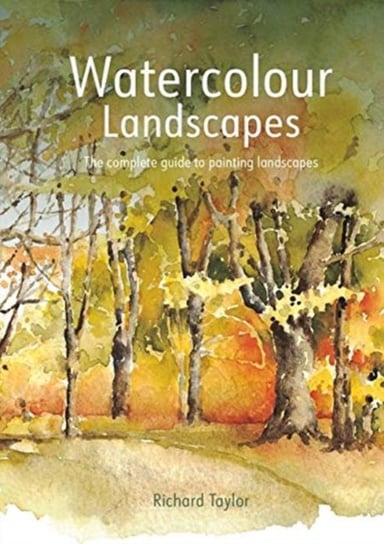 Watercolour Landscapes: The complete guide to painting landscapes Richard S. Taylor