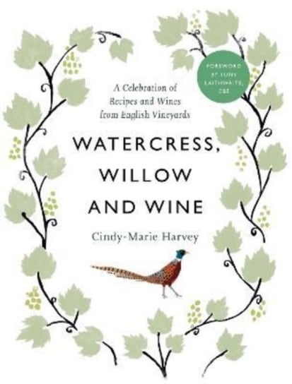 Watercress, Willow and Wine: A Celebration of Recipes and Wines from English Vineyards Cindy-Marie Harvey