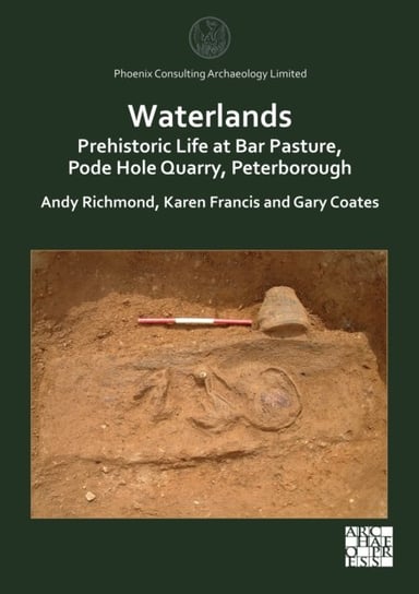 Waterlands: Prehistoric Life at Bar Pasture, Pode Hole Quarry, Peterborough Opracowanie zbiorowe