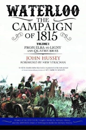 Waterloo: The Campaign of 1815: Volume I: From Elba to Ligny and Quatre Bras John Hussey