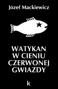 Watykan w cieniu czerwonej gwiazdy Mackiewicz Józef