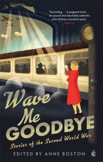 Wave Me Goodbye Stories of the Second World War Anne Boston